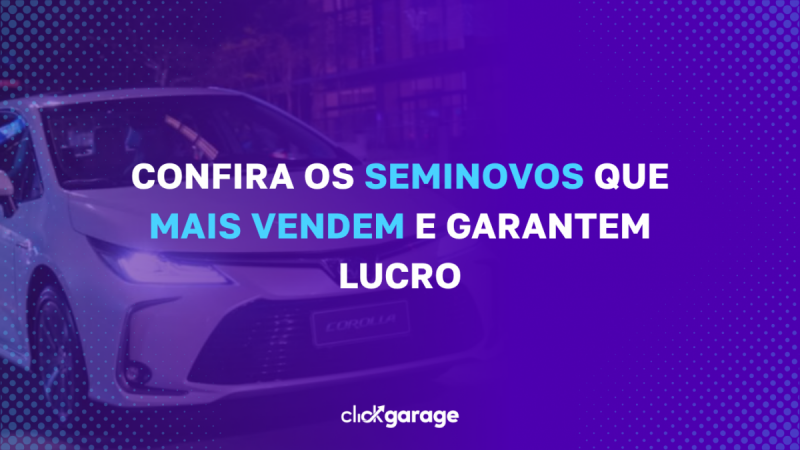Confira os seminovos que mais vendem e garantem lucro