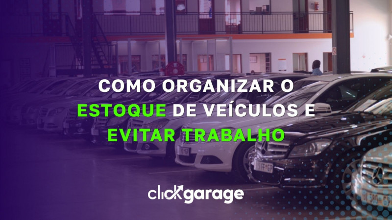Como organizar o estoque de veículos e evitar trabalho desnecessário