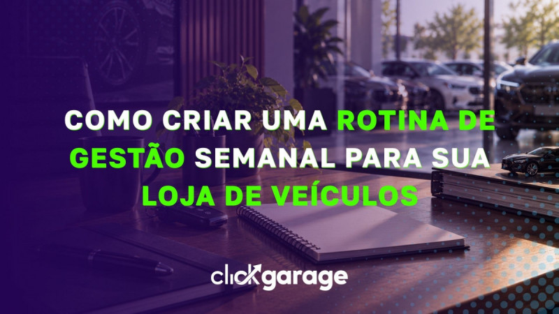 Como criar uma rotina de gestão semanal para sua loja de veículos
