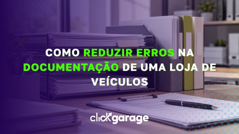 Como reduzir erros na documentação de uma loja de veículos
