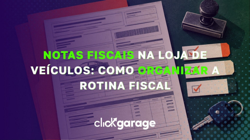 Notas fiscais na loja de veículos: como organizar a rotina fiscal